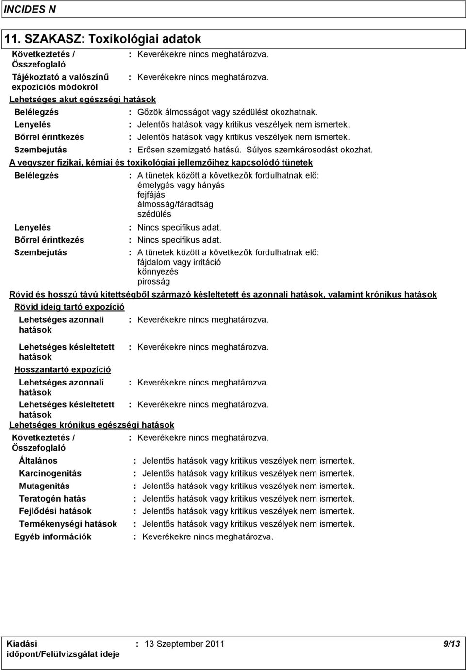 Jelentős hatások vagy kritikus veszélyek nem ismertek. Jelentős hatások vagy kritikus veszélyek nem ismertek. Erősen szemizgató hatású. Súlyos szemkárosodást okozhat.