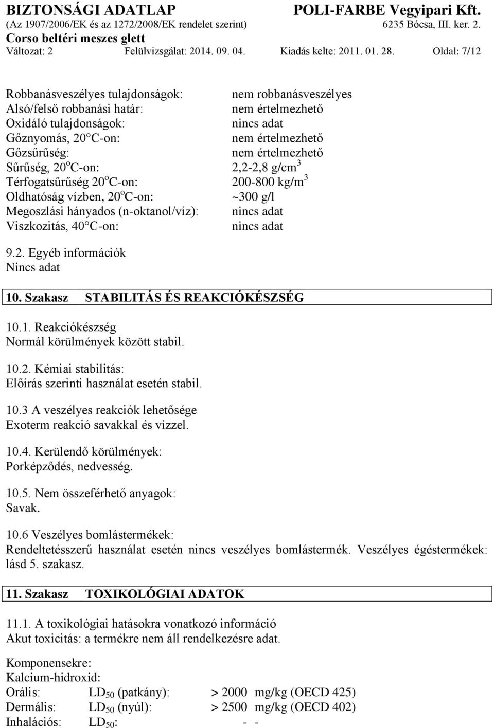 Térfogatsűrűség 20 o C-on: 200-800 kg/m 3 Oldhatóság vízben, 20 o C-on: ~300 g/l Megoszlási hányados (n-oktanol/víz): nincs adat Viszkozitás, 40 C-on: nincs adat 9.2. Egyéb információk Nincs adat 10.