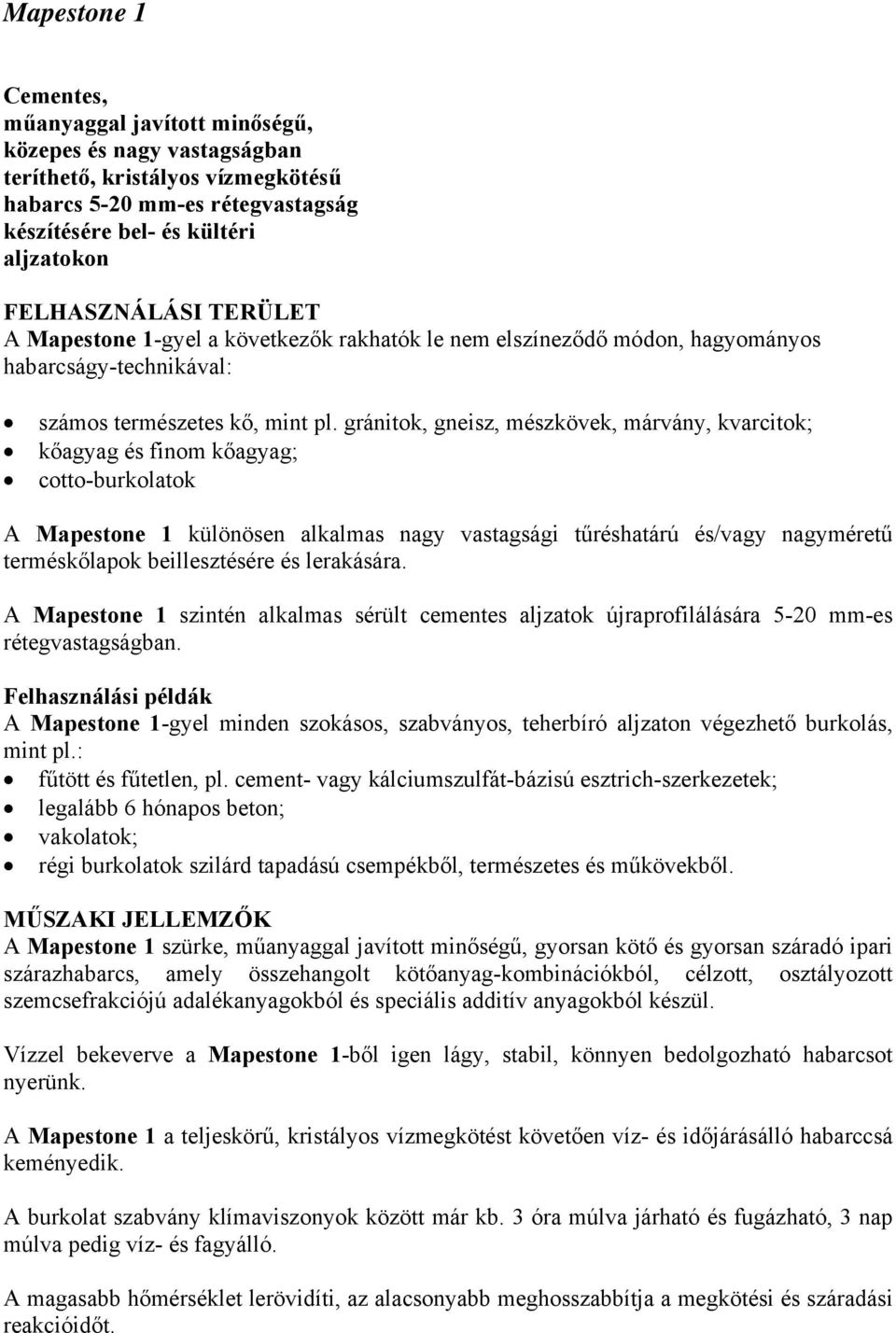 gránitok, gneisz, mészkövek, márvány, kvarcitok; kőagyag és finom kőagyag; cotto-burkolatok A Mapestone 1 különösen alkalmas nagy vastagsági tűréshatárú és/vagy nagyméretű terméskőlapok