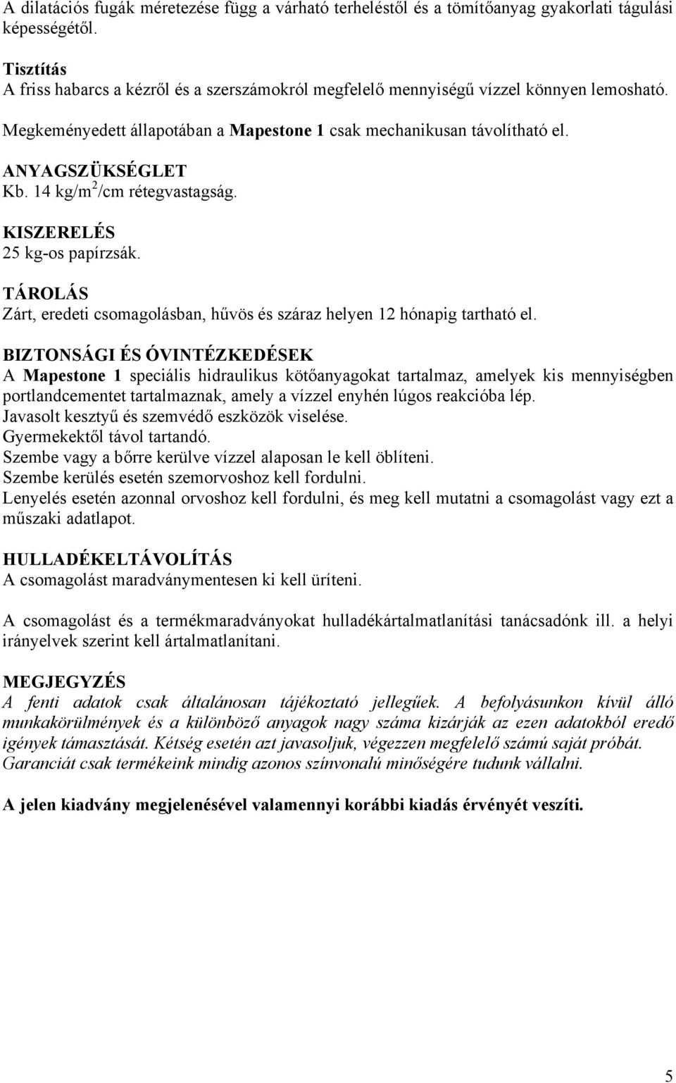 14 kg/m 2 /cm rétegvastagság. KISZERELÉS 25 kg-os papírzsák. TÁROLÁS Zárt, eredeti csomagolásban, hűvös és száraz helyen 12 hónapig tartható el.