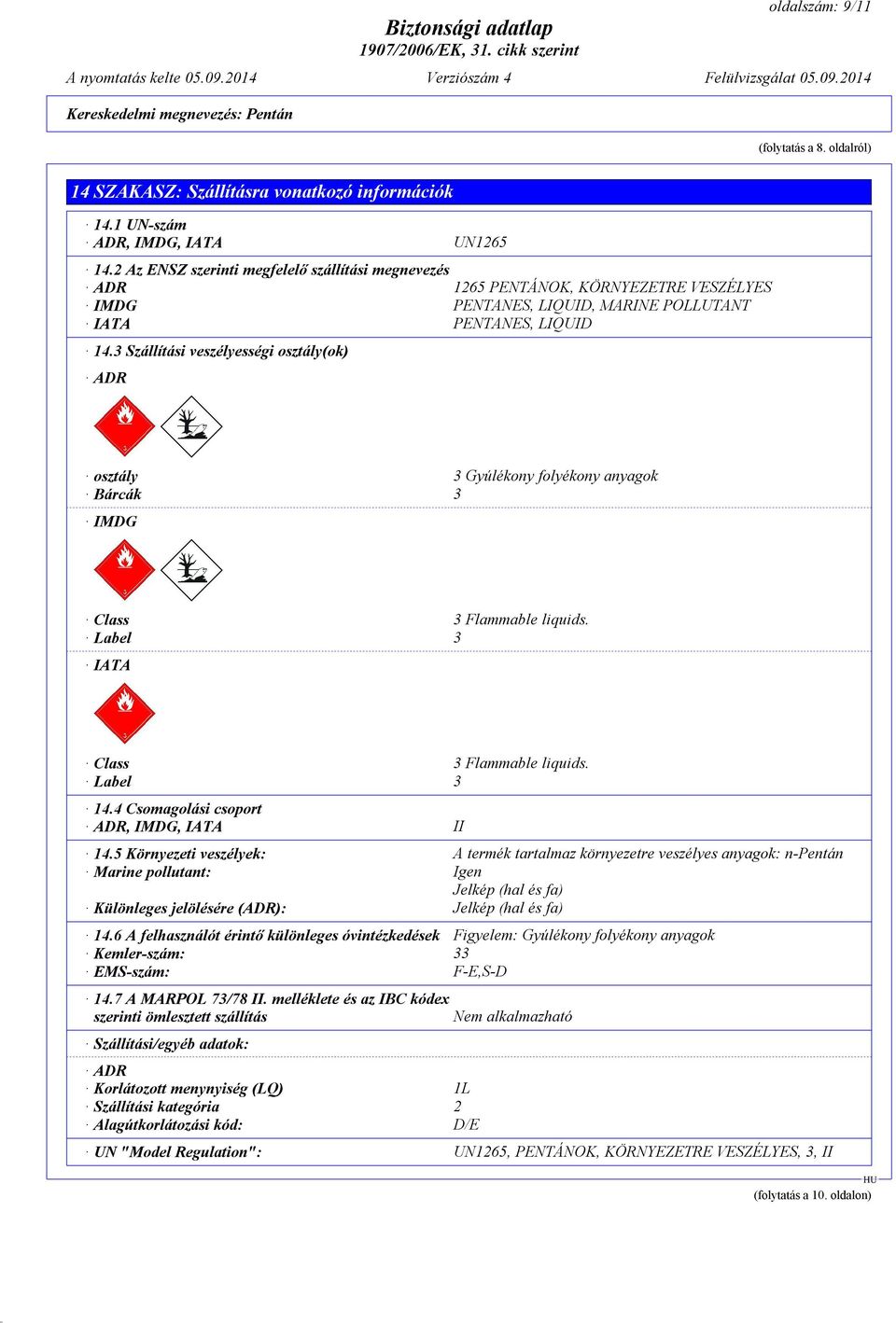 3 Szállítási veszélyességi osztály(ok) ADR osztály 3 Gyúlékony folyékony anyagok Bárcák 3 IMDG Class 3 Flammable liquids. Label 3 IATA Class 3 Flammable liquids. Label 3 14.