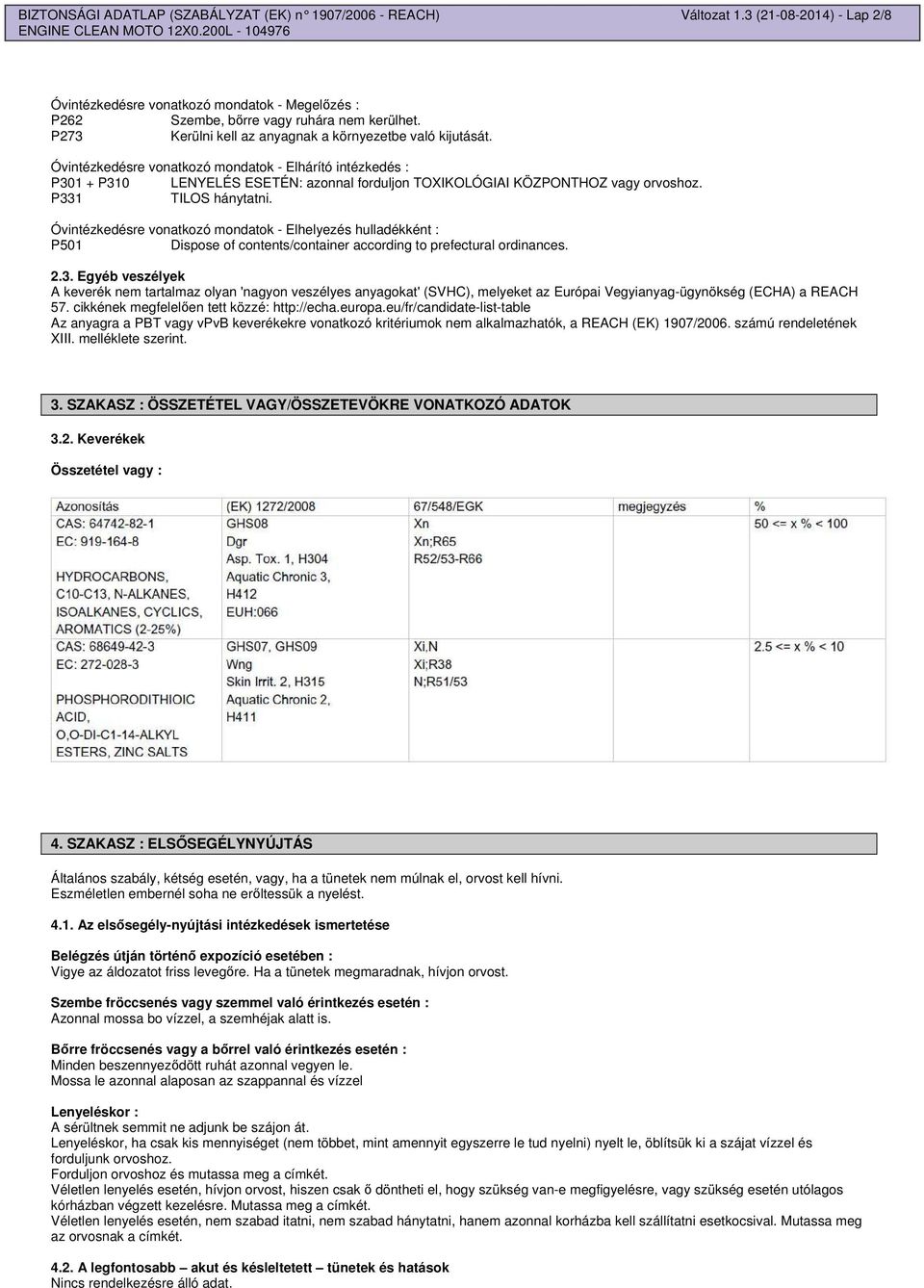 Óvintézkedésre vonatkozó mondatok - Elhárító intézkedés : P301 + P310 LENYELÉS ESETÉN: azonnal forduljon TOXIKOLÓGIAI KÖZPONTHOZ vagy orvoshoz. P331 TILOS hánytatni.