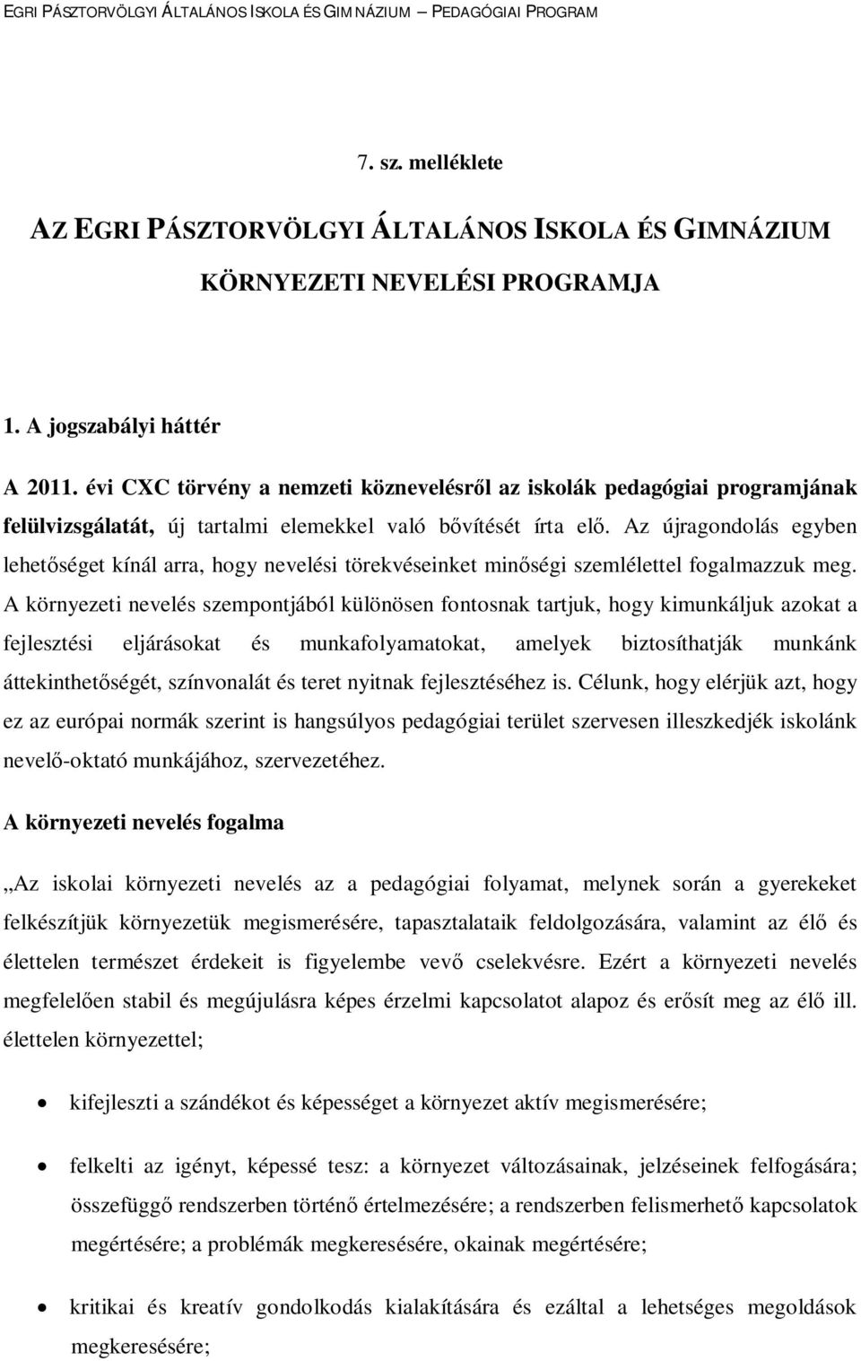 Az újragondolás egyben lehetőséget kínál arra, hogy nevelési törekvéseinket minőségi szemlélettel fogalmazzuk meg.