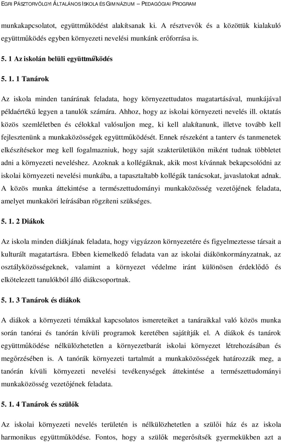 Ahhoz, hogy az iskolai környezeti nevelés ill. oktatás közös szemléletben és célokkal valósuljon meg, ki kell alakítanunk, illetve tovább kell fejlesztenünk a munkaközösségek együttműködését.