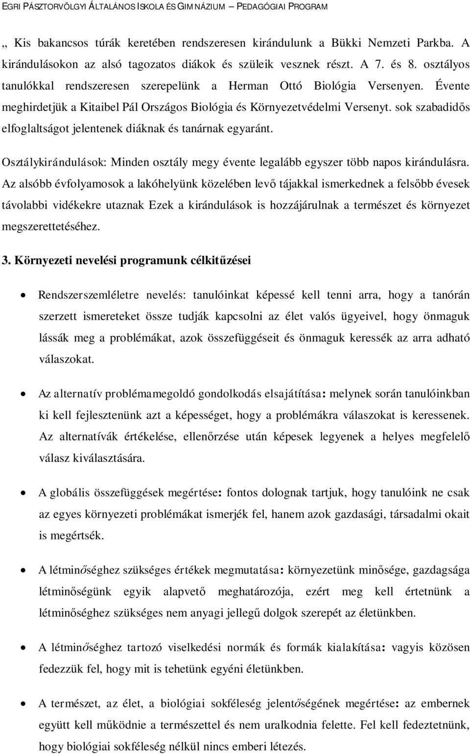 sok szabadidős elfoglaltságot jelentenek diáknak és tanárnak egyaránt. Osztálykirándulások: Minden osztály megy évente legalább egyszer több napos kirándulásra.