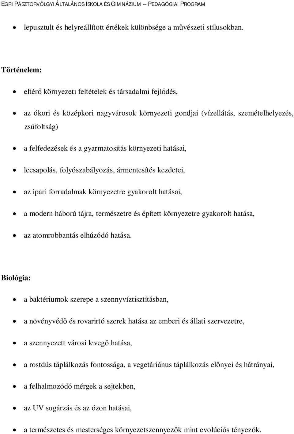 környezeti hatásai, lecsapolás, folyószabályozás, ármentesítés kezdetei, az ipari forradalmak környezetre gyakorolt hatásai, a modern háború tájra, természetre és épített környezetre gyakorolt