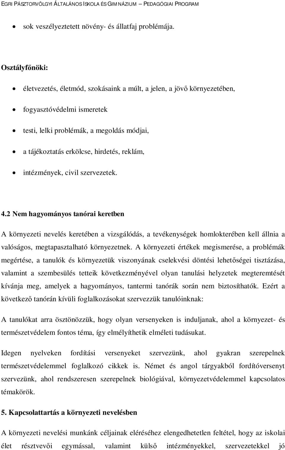 intézmények, civil szervezetek. 4.2 Nem hagyományos tanórai keretben A környezeti nevelés keretében a vizsgálódás, a tevékenységek homlokterében kell állnia a valóságos, megtapasztalható környezetnek.