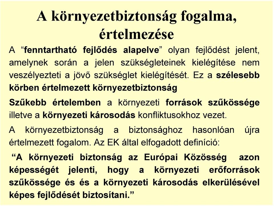 Ez a szélesebb körben értelmezett környezetbiztonság Szűkebb értelemben a környezeti források szűkössége illetve a környezeti károsodás konfliktusokhoz vezet.