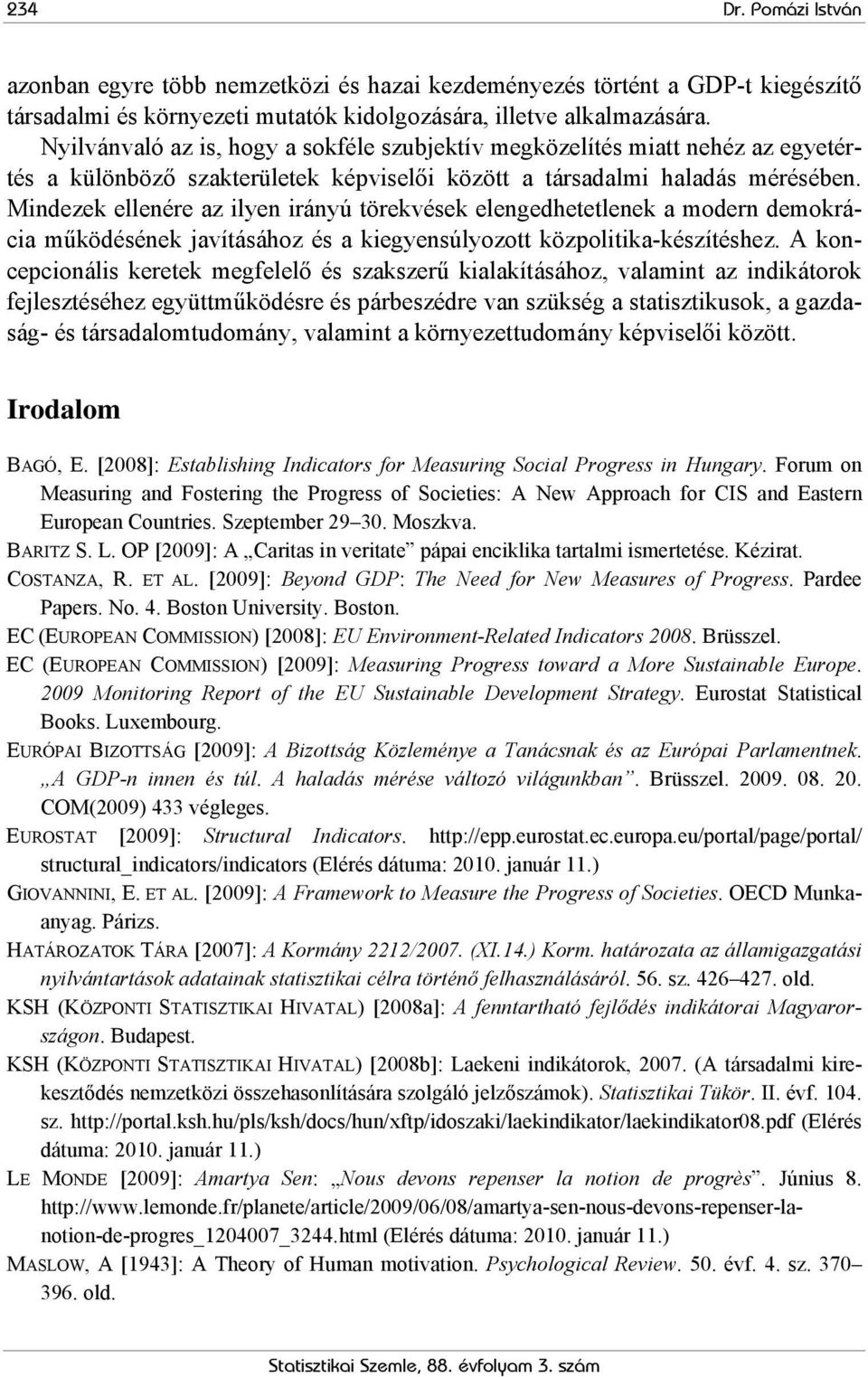 Mindezek ellenére az ilyen irányú törekvések elengedhetetlenek a modern demokrácia működésének javításához és a kiegyensúlyozott közpolitika-készítéshez.