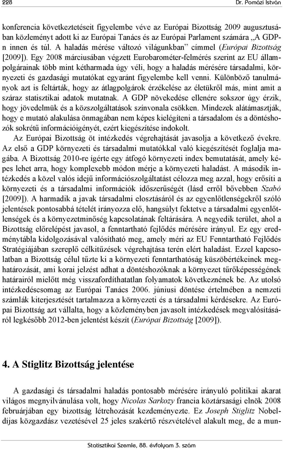 Egy 2008 márciusában végzett Eurobarométer-felmérés szerint az EU állampolgárainak több mint kétharmada úgy véli, hogy a haladás mérésére társadalmi, környezeti és gazdasági mutatókat egyaránt