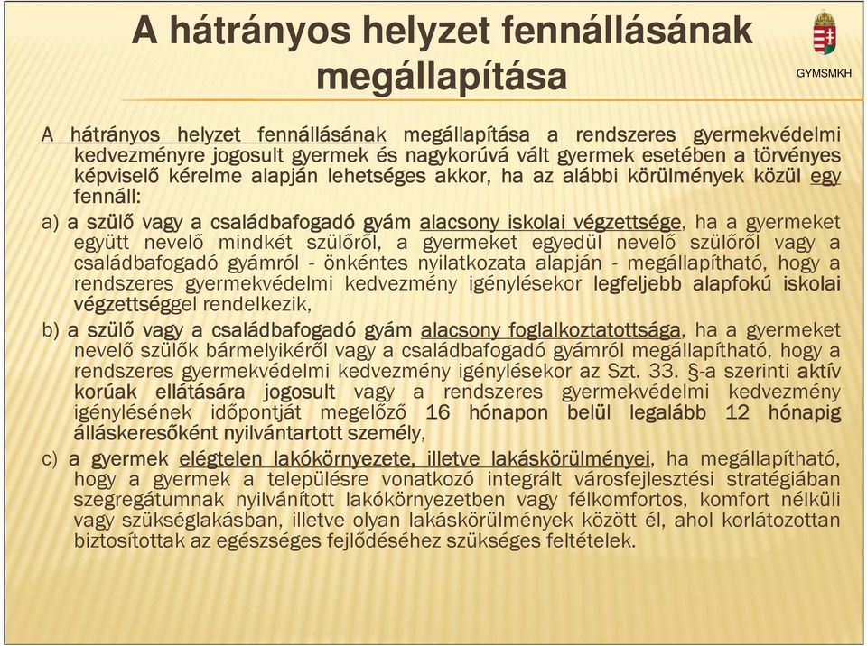 gzettsége ge, ha a gyermeket együtt nevelő mindkét szülőről, a gyermeket egyedül nevelő szülőről vagy a családbafogadó gyámról - önkéntes nyilatkozata alapján - megállapítható, hogy a rendszeres