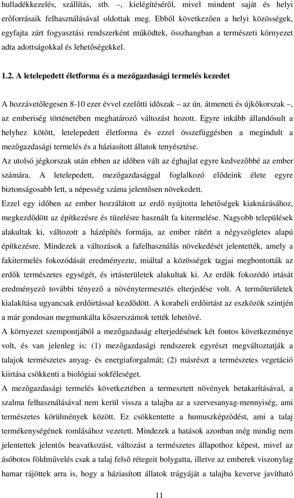 A letelepedett életforma és a mezőgazdasági termelés kezedet A hozzávetőlegesen 8-10 ezer évvel ezelőtti időszak az ún. átmeneti és újkőkorszak, az emberiség történetében meghatározó változást hozott.