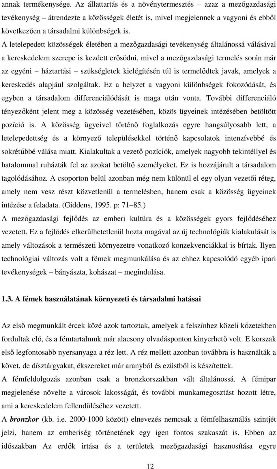 A letelepedett közösségek életében a mezőgazdasági tevékenység általánossá válásával a kereskedelem szerepe is kezdett erősödni, mivel a mezőgazdasági termelés során már az egyéni háztartási