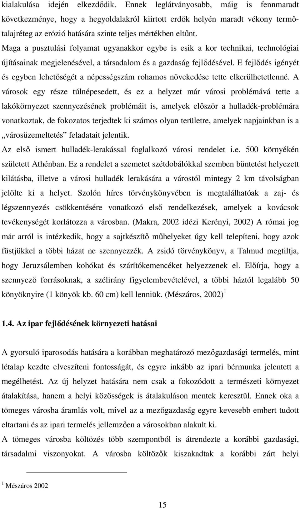 Maga a pusztulási folyamat ugyanakkor egybe is esik a kor technikai, technológiai újításainak megjelenésével, a társadalom és a gazdaság fejlődésével.