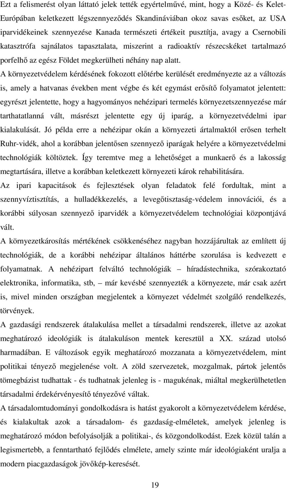 A környezetvédelem kérdésének fokozott előtérbe kerülését eredményezte az a változás is, amely a hatvanas években ment végbe és két egymást erősítő folyamatot jelentett: egyrészt jelentette, hogy a