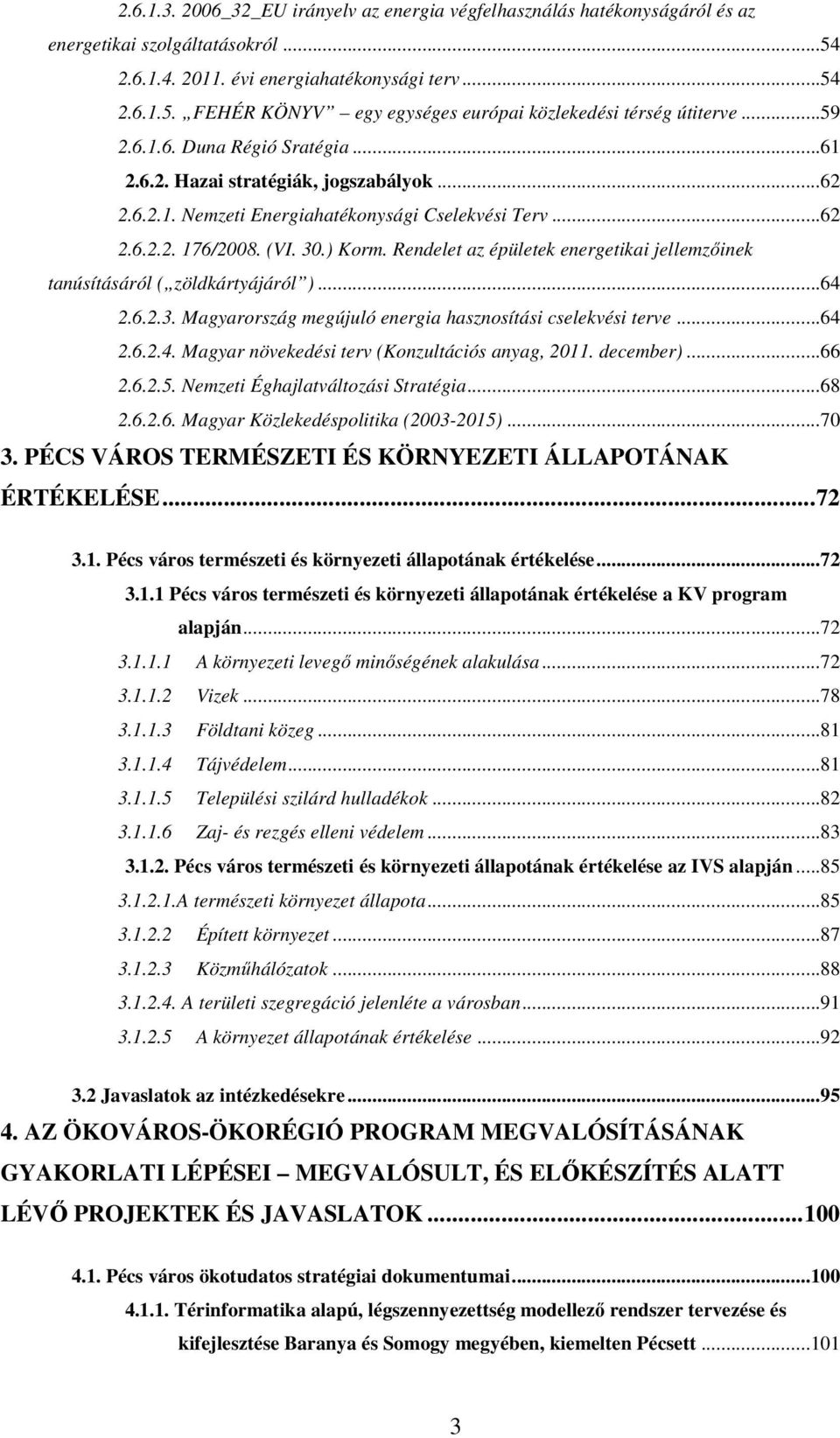 Rendelet az épületek energetikai jellemzőinek tanúsításáról ( zöldkártyájáról )...64 2.6.2.3. Magyarország megújuló energia hasznosítási cselekvési terve...64 2.6.2.4. Magyar növekedési terv (Konzultációs anyag, 2011.