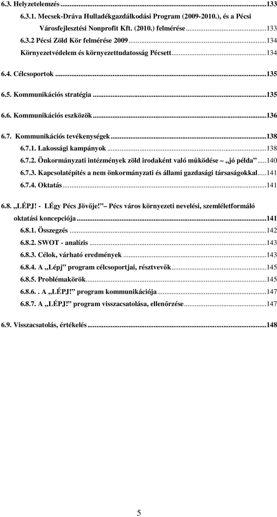 ..138 6.7.2. Önkormányzati intézmények zöld irodaként való működése jó példa...140 6.7.3. Kapcsolatépítés a nem önkormányzati és állami gazdasági társaságokkal...141 6.7.4. Oktatás...141 6.8. LÉPJ!