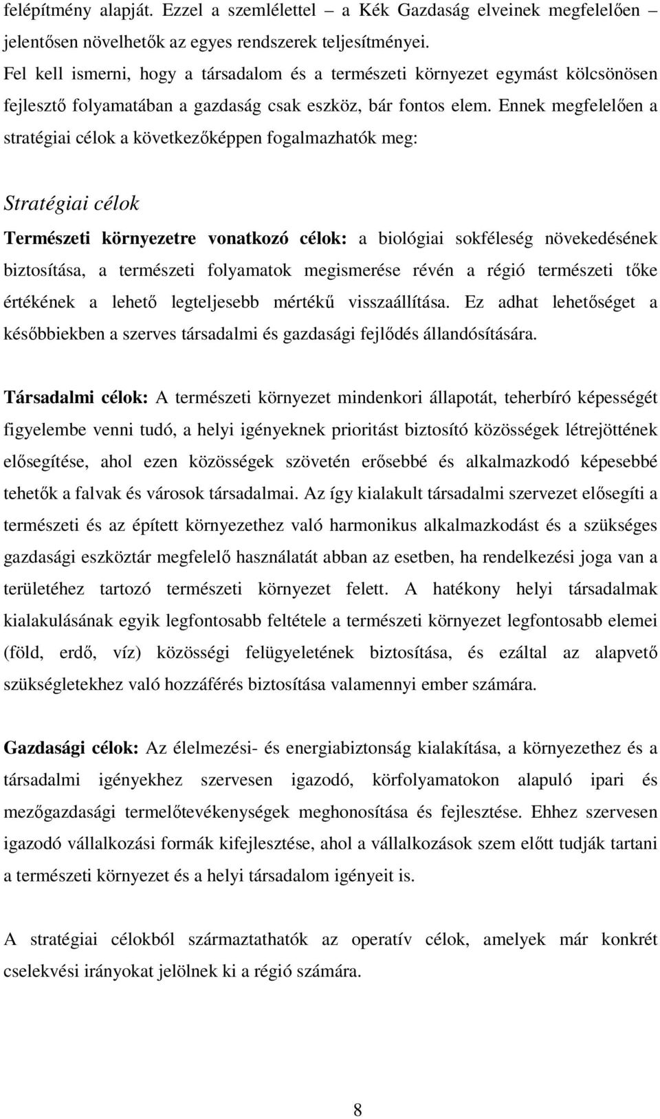 Ennek megfelelően a stratégiai célok a következőképpen fogalmazhatók meg: Stratégiai célok Természeti környezetre vonatkozó célok: a biológiai sokféleség növekedésének biztosítása, a természeti