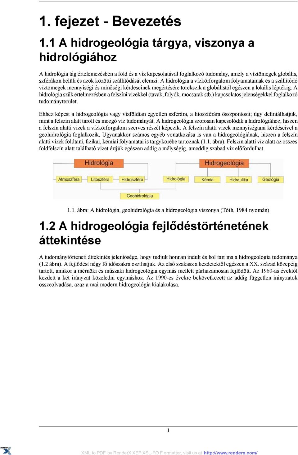 szállítódását elemzi. A hidrológia a vízkörforgalom folyamatainak és a szállítódó víztömegek mennyiségi és minőségi kérdéseinek megértésére törekszik a globálistól egészen a lokális léptékig.