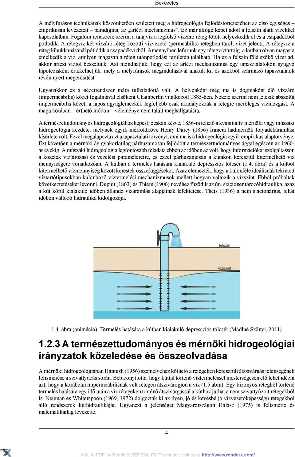 A rétegvíz két vízzáró réteg közötti vízvezető (permeabilis) rétegben tárolt vizet jelenti. A rétegvíz a réteg kibukkanásánál pótlódik a csapadékvízből.