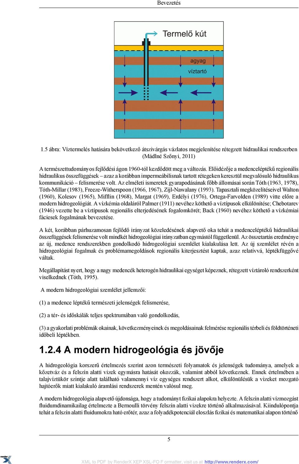 változás. Előidézője a medenceléptékű regionális hidraulikus összefüggések azaz a korábban impermeábilisnak tartott rétegeken keresztül megvalósuló hidraulikus kommunikáció felismerése volt.