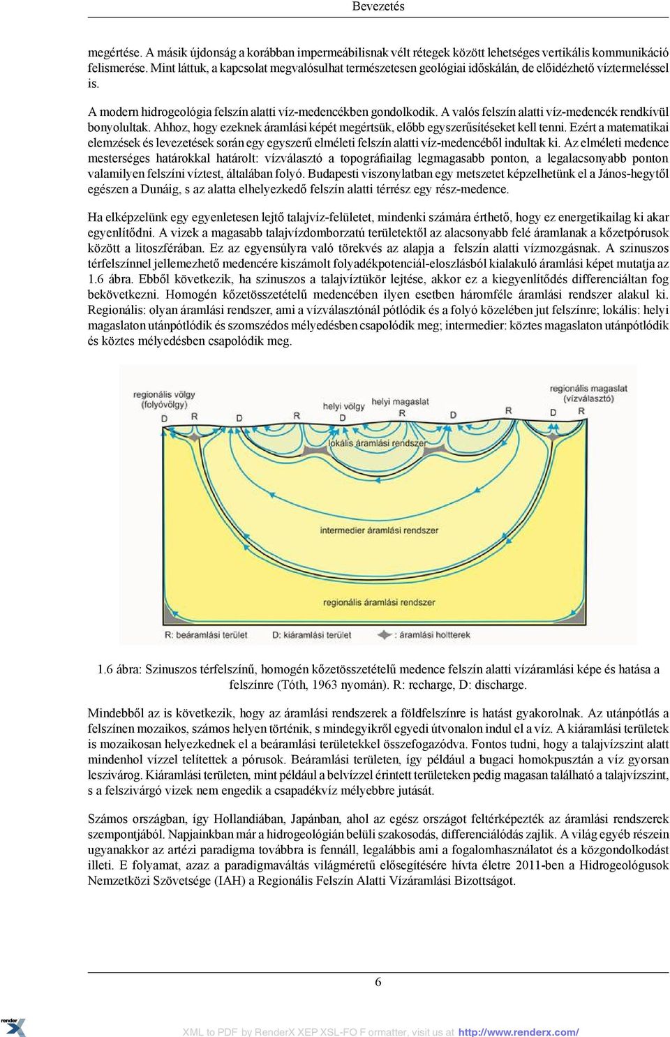 A valós felszín alatti víz-medencék rendkívül bonyolultak. Ahhoz, hogy ezeknek áramlási képét megértsük, előbb egyszerűsítéseket kell tenni.