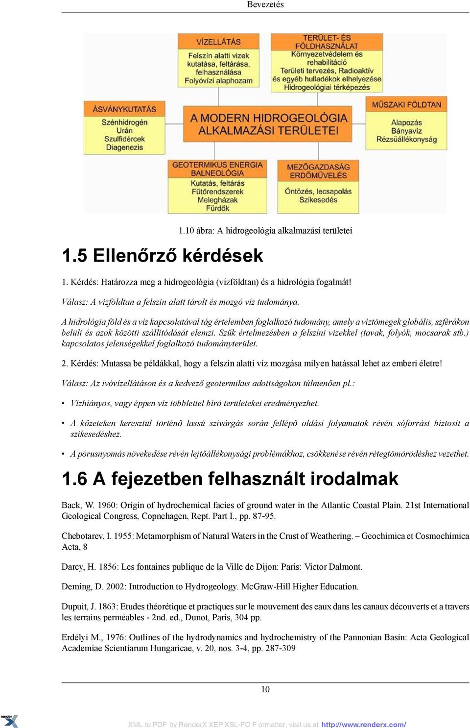 A hidrológia föld és a víz kapcsolatával tág értelemben foglalkozó tudomány, amely a víztömegek globális, szférákon belüli és azok közötti szállítódását elemzi.