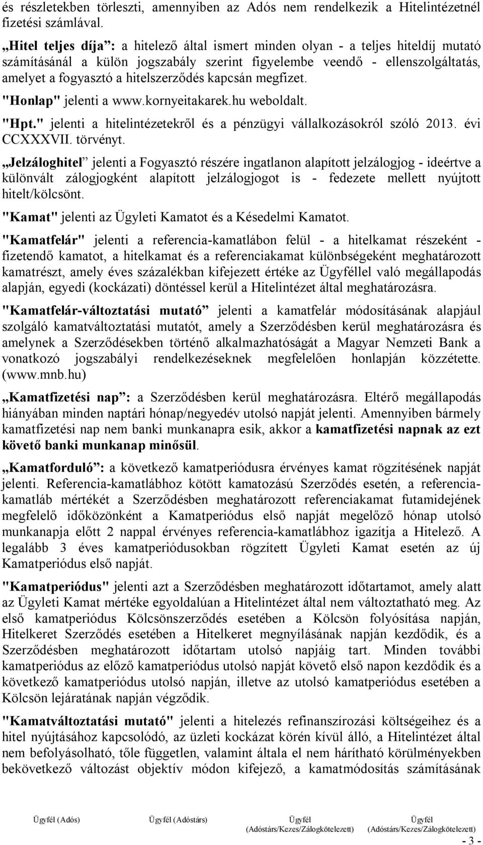 kapcsán megfizet. "Honlap" jelenti a www.kornyeitakarek.hu weboldalt. "Hpt." jelenti a hitelintézetekről és a pénzügyi vállalkozásokról szóló 2013. évi CCXXXVII. törvényt.