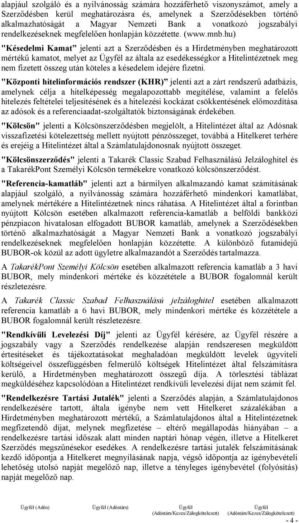 hu) "Késedelmi Kamat jelenti azt a Szerződésben és a Hirdetményben meghatározott mértékű kamatot, melyet az az általa az esedékességkor a Hitelintézetnek meg nem fizetett összeg után köteles a