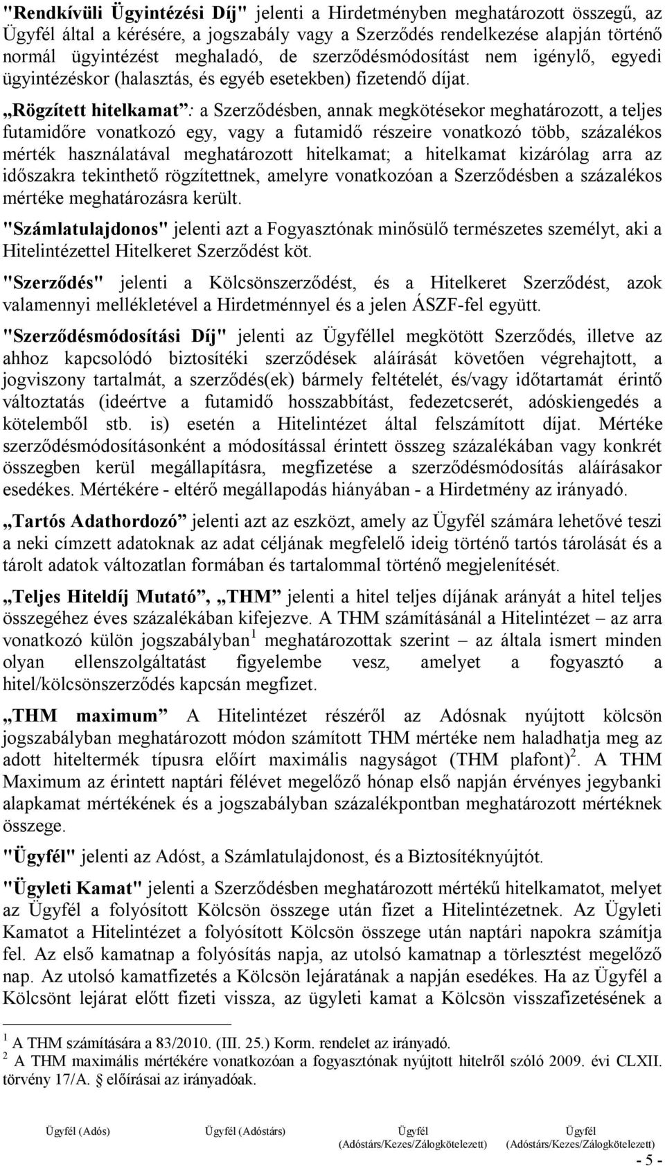 Rögzített hitelkamat : a Szerződésben, annak megkötésekor meghatározott, a teljes futamidőre vonatkozó egy, vagy a futamidő részeire vonatkozó több, százalékos mérték használatával meghatározott