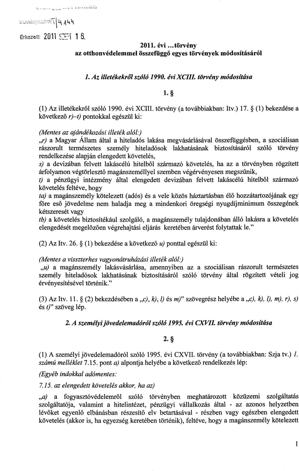 (1) bekezdése a következő r) t) pontokkal egészül ki : (Mentes az ajándékozási illeték alól) r) a Magyar Állam által a hiteladós lakása megvásárlásával összefiiggésben, a szociálisan rászorult