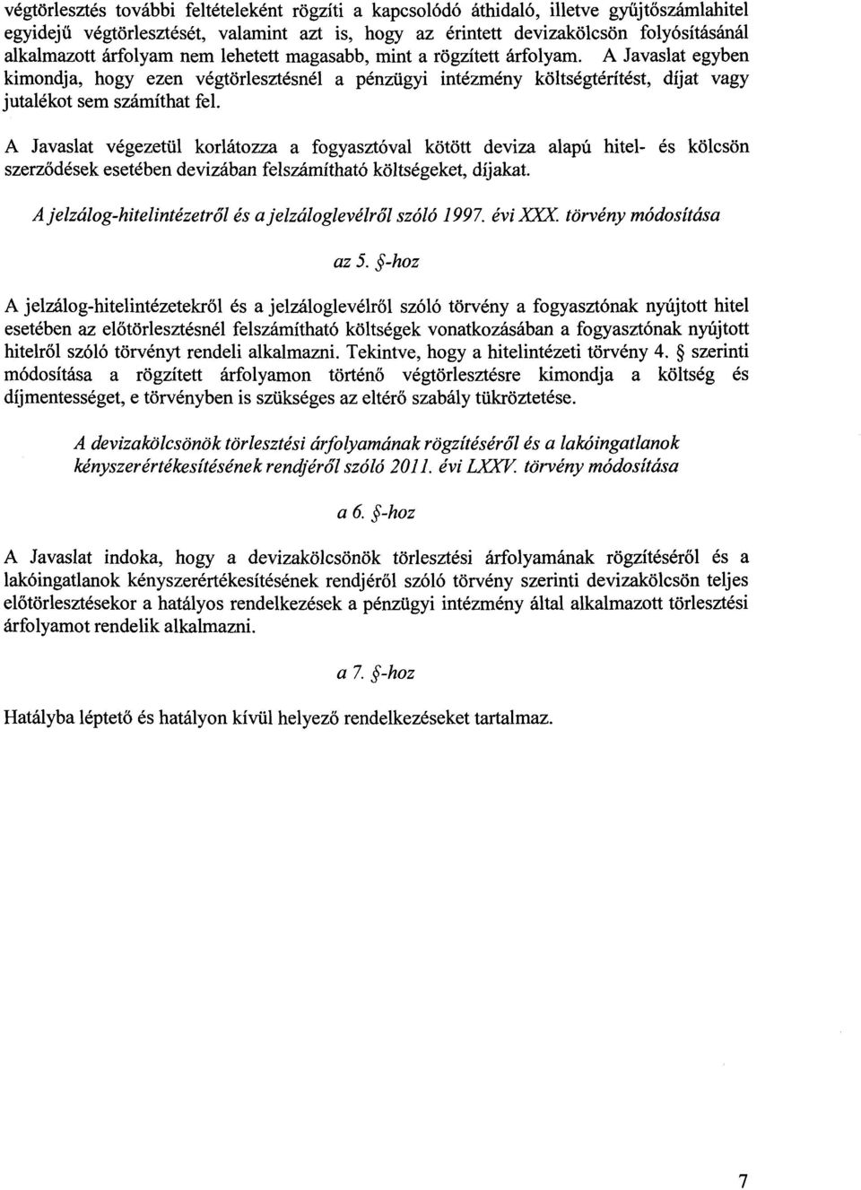 A Javaslat végezetül korlátozza a fogyasztóval kötött deviza alapú hitel- és kölcsön szerződések esetében devizában felszámítható költségeket, díjakat.