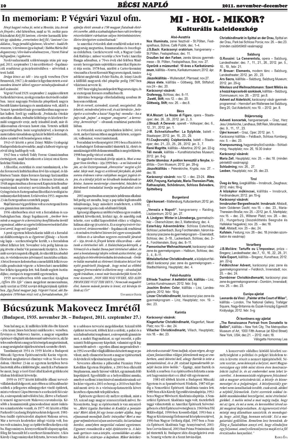 életét. Tanulmányait 1954 és 1959 között a Budapesti Mûszaki Egyetem Építészmérnöki Karán végezte. Életének meghatározó élménye volt az 56-os forradalom.