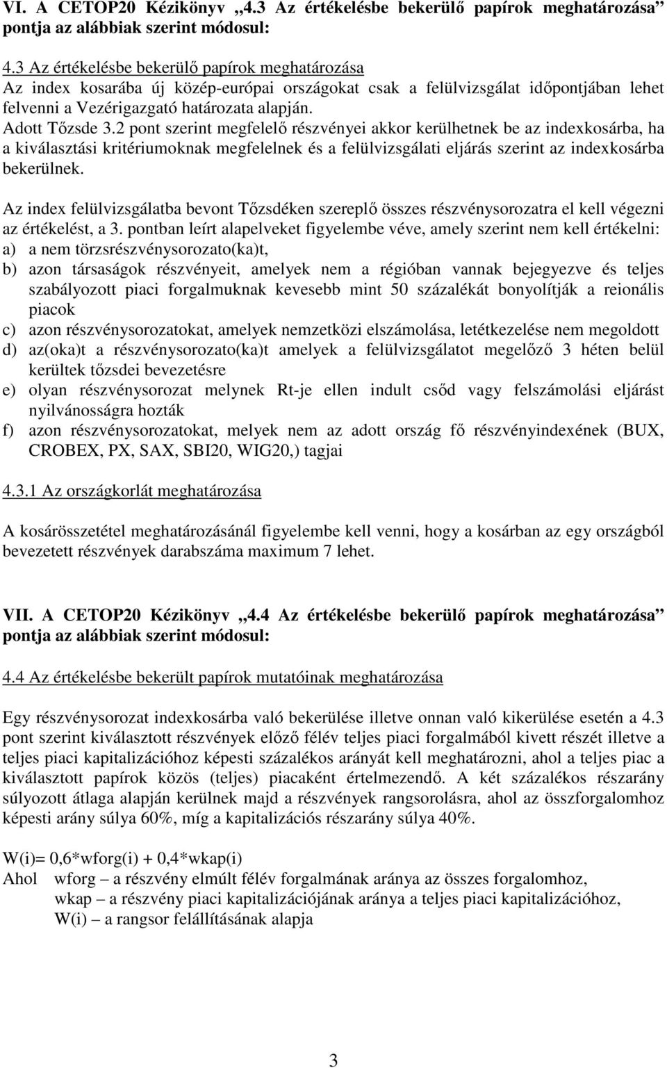 2 pont szerint megfelelı részvényei akkor kerülhetnek be az indexkosárba, ha a kiválasztási kritériumoknak megfelelnek és a felülvizsgálati eljárás szerint az indexkosárba bekerülnek.