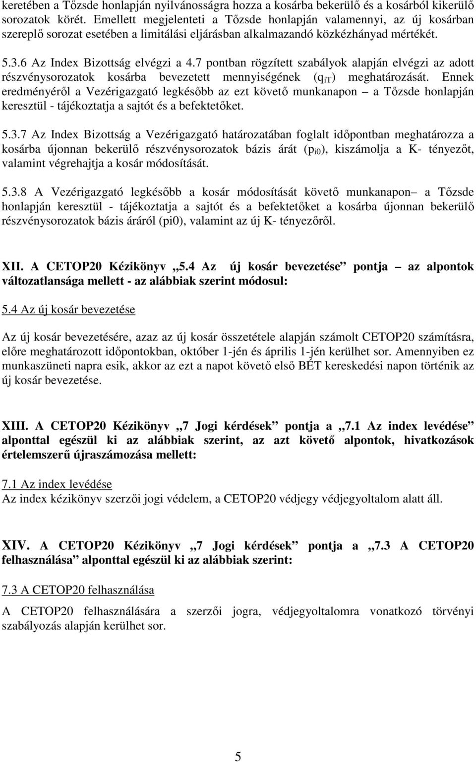 7 pontban rögzített szabályok alapján elvégzi az adott részvénysorozatok kosárba bevezetett mennyiségének (q it ) meghatározását.