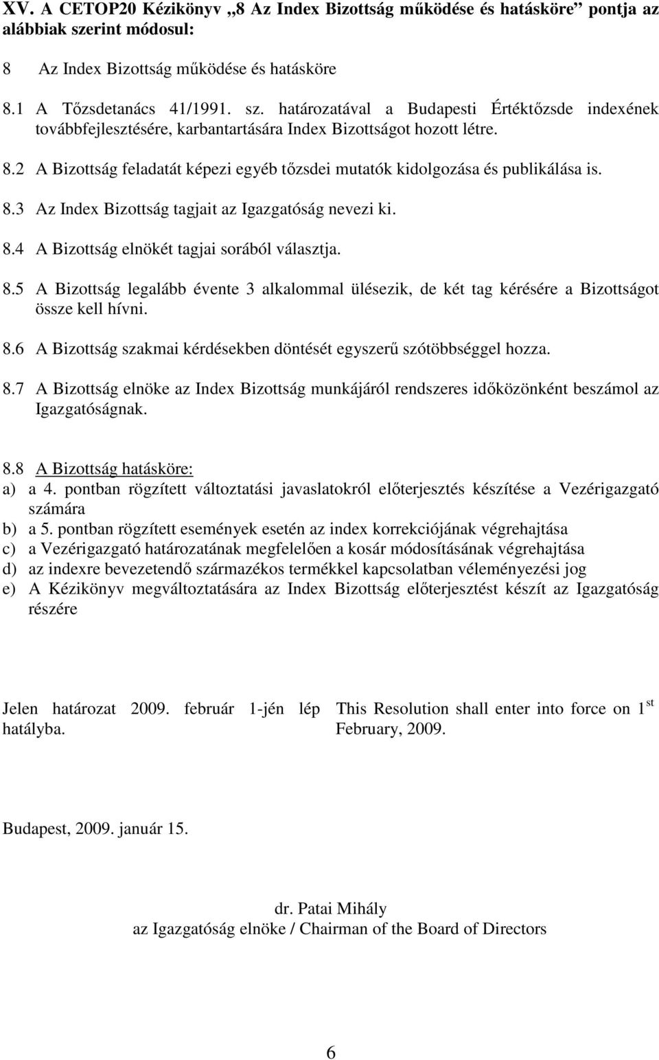 határozatával a Budapesti Értéktızsde indexének továbbfejlesztésére, karbantartására Index Bizottságot hozott létre. 8.