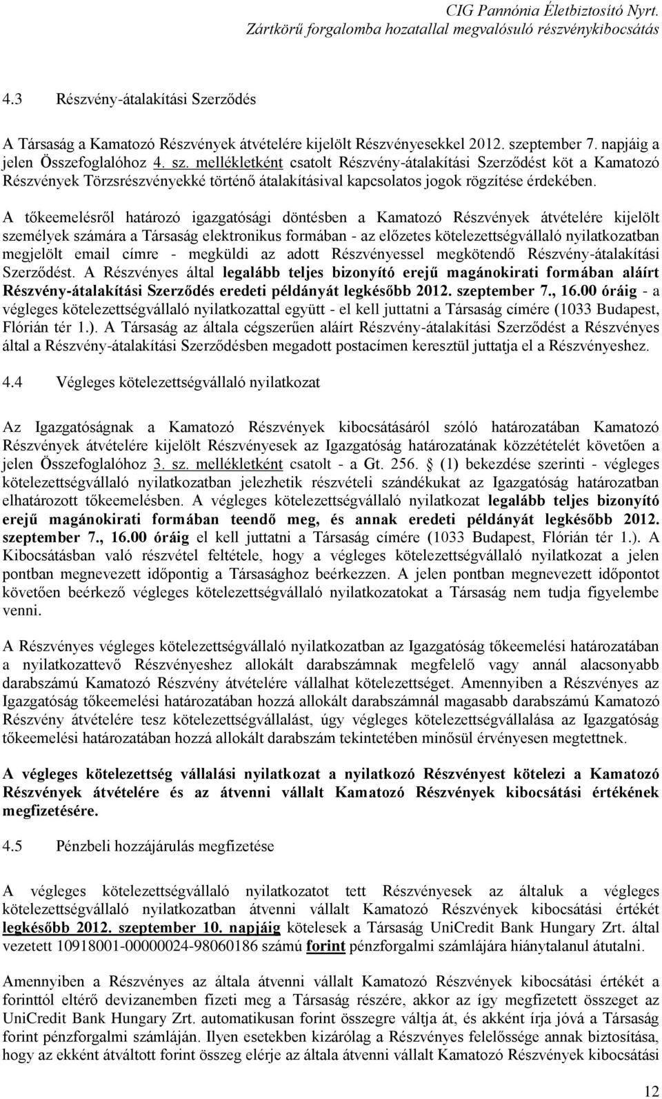 mellékletként csatolt Részvény-átalakítási Szerződést köt a Kamatozó Részvények Törzsrészvényekké történő átalakításival kapcsolatos jogok rögzítése érdekében.