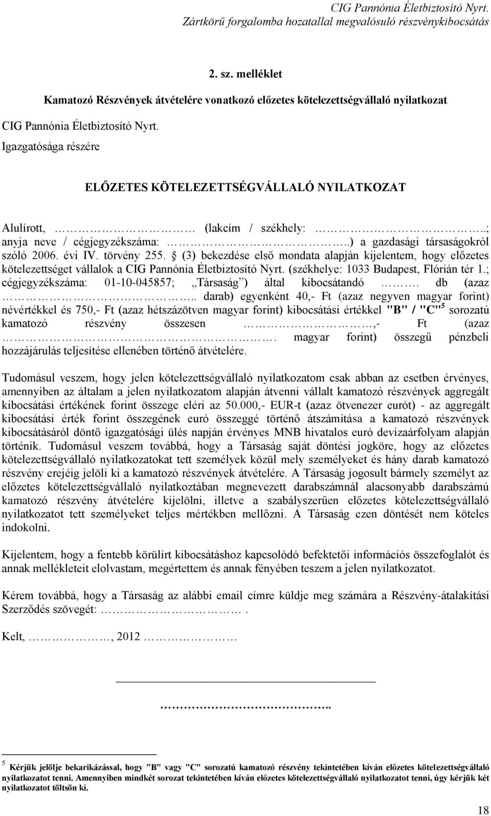 (3) bekezdése első mondata alapján kijelentem, hogy előzetes kötelezettséget vállalok a CIG Pannónia Életbiztosító Nyrt. (székhelye: 1033 Budapest, Flórián tér 1.