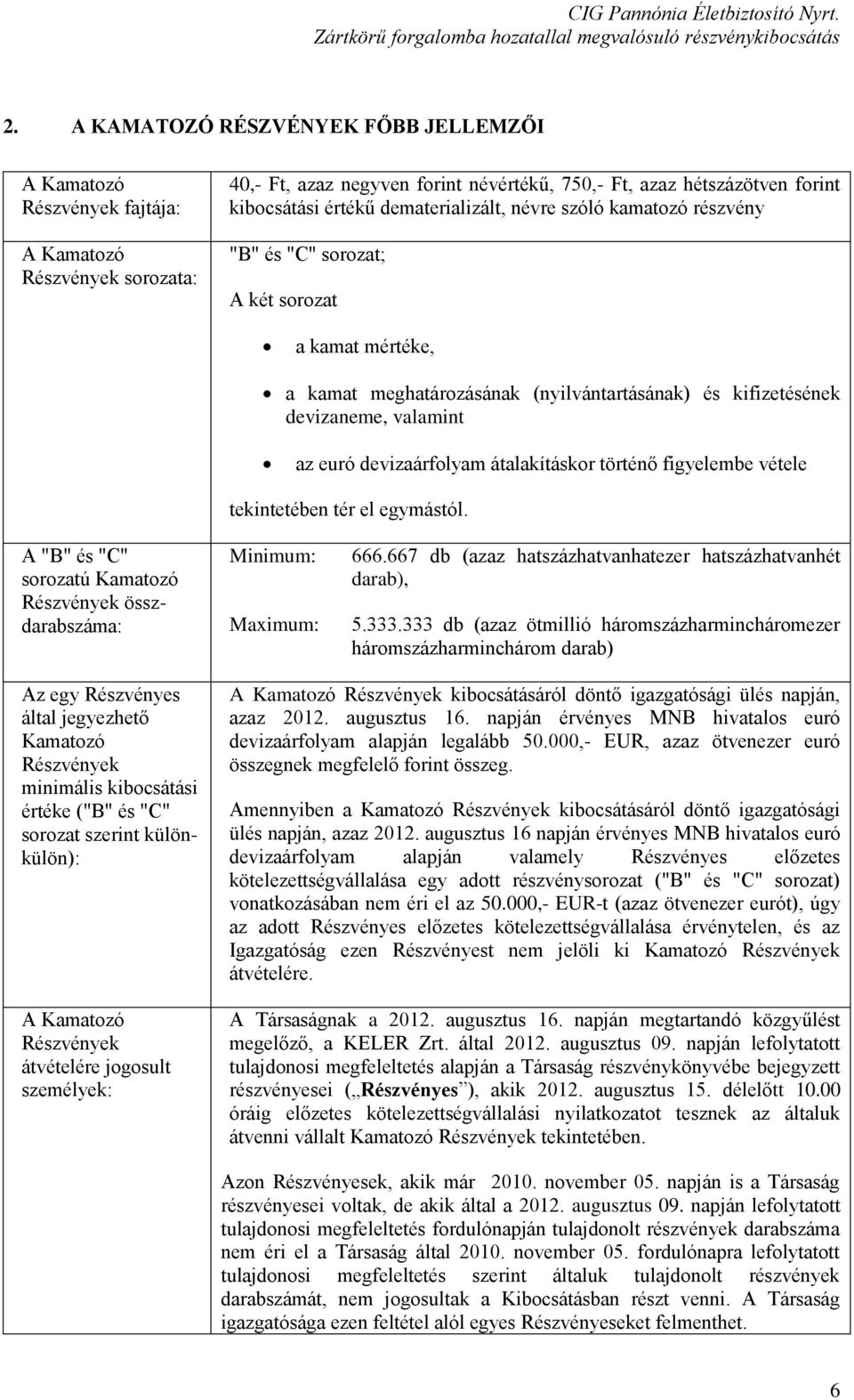 devizaárfolyam átalakításkor történő figyelembe vétele tekintetében tér el egymástól. A "B" és "C" sorozatú Kamatozó Részvények összdarabszáma: Minimum: Maximum: 666.