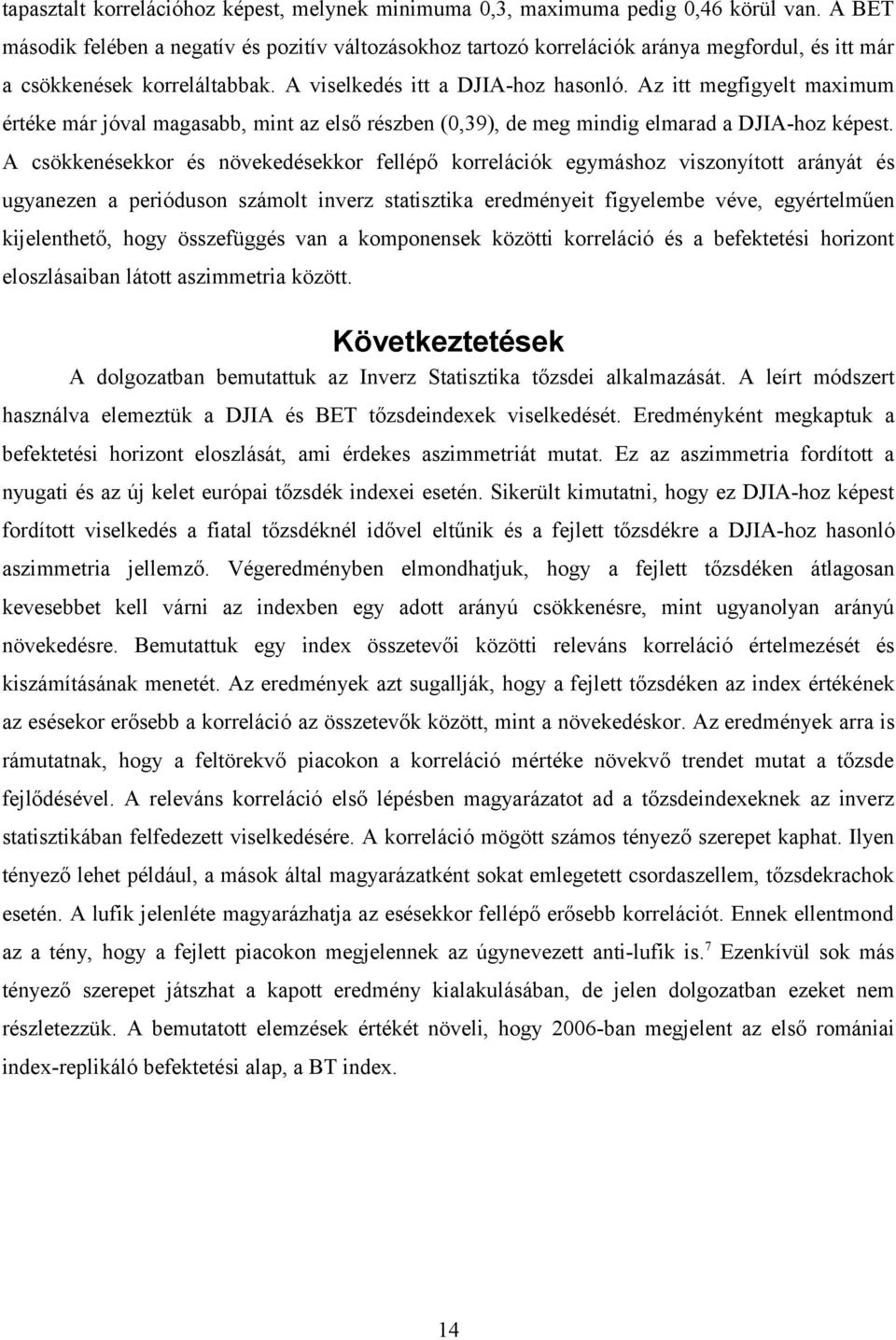 A csökkenésekkor és növekedésekkor feépő korreácók egymáshoz vszonyío arányá és ugyanezen a peróduson számo nverz saszka eredménye fgyeembe véve egyéreműen kjeenheő hogy összefüggés van a komponensek