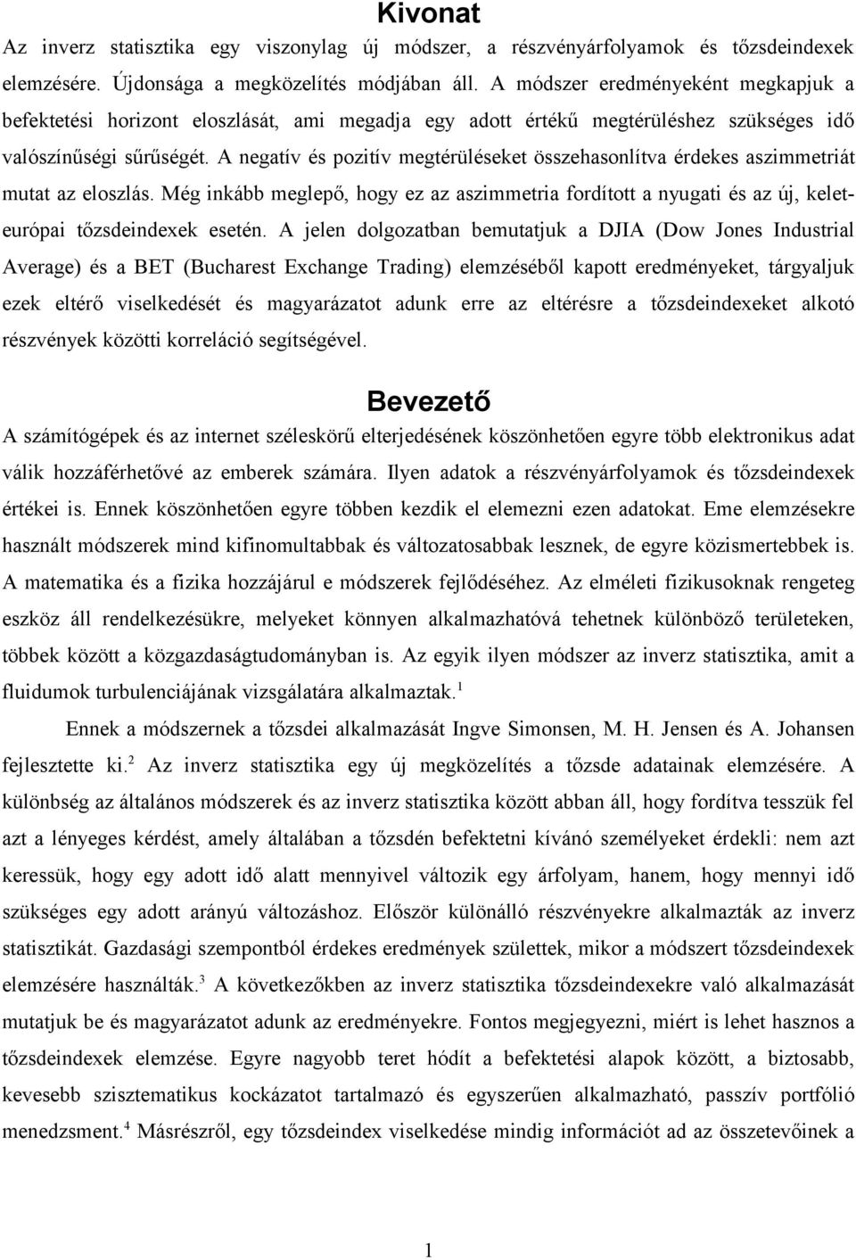 A negaív és pozív megérüéseke összehasoníva érdekes aszmmerá mua az eoszás. Még nkább megepő hogy ez az aszmmera fordío a nyuga és az új keeeurópa őzsdendexek eseén.