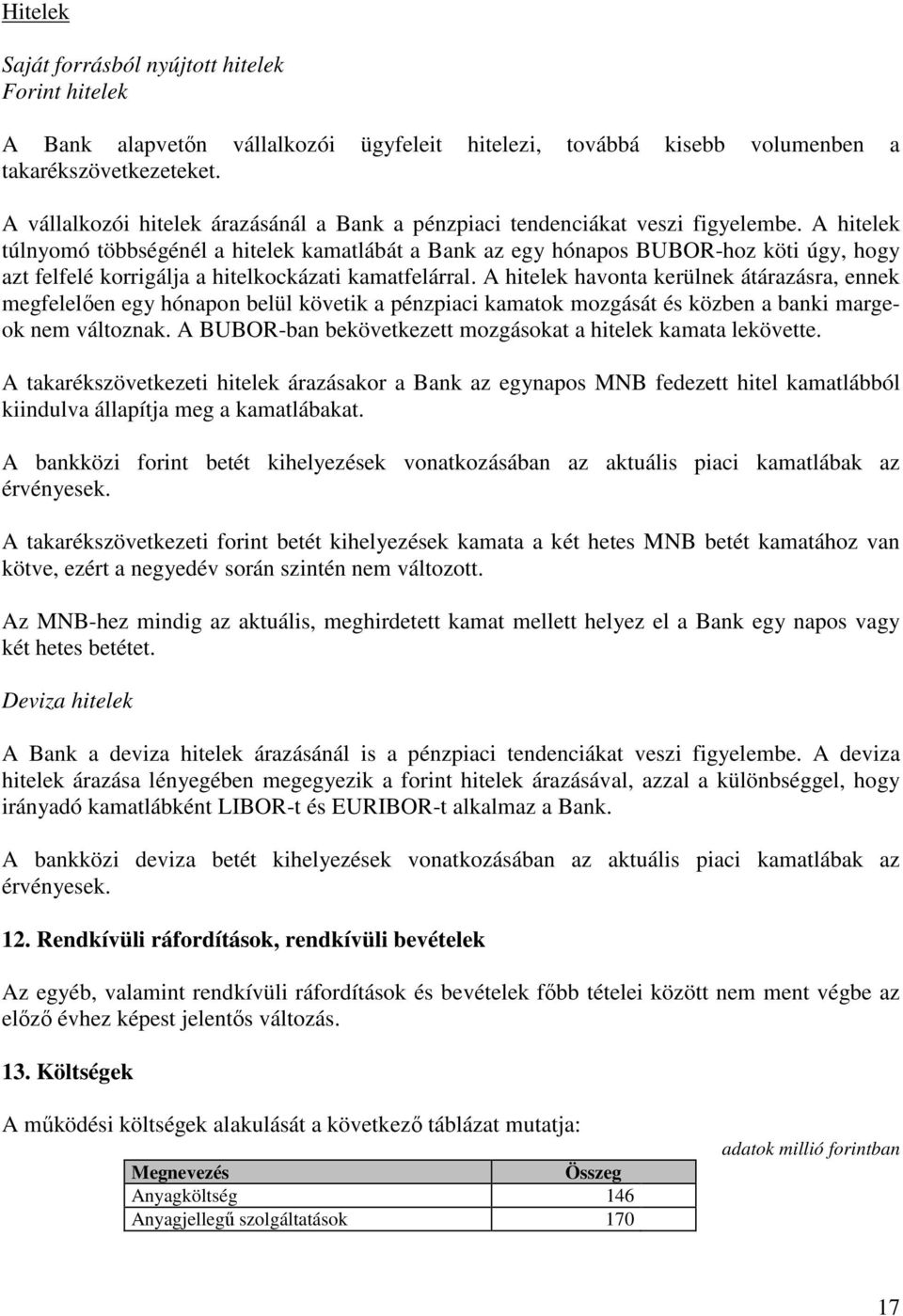 A hitelek túlnyomó többségénél a hitelek kamatlábát a Bank az egy hónapos BUBOR-hoz köti úgy, hogy azt felfelé korrigálja a hitelkockázati kamatfelárral.