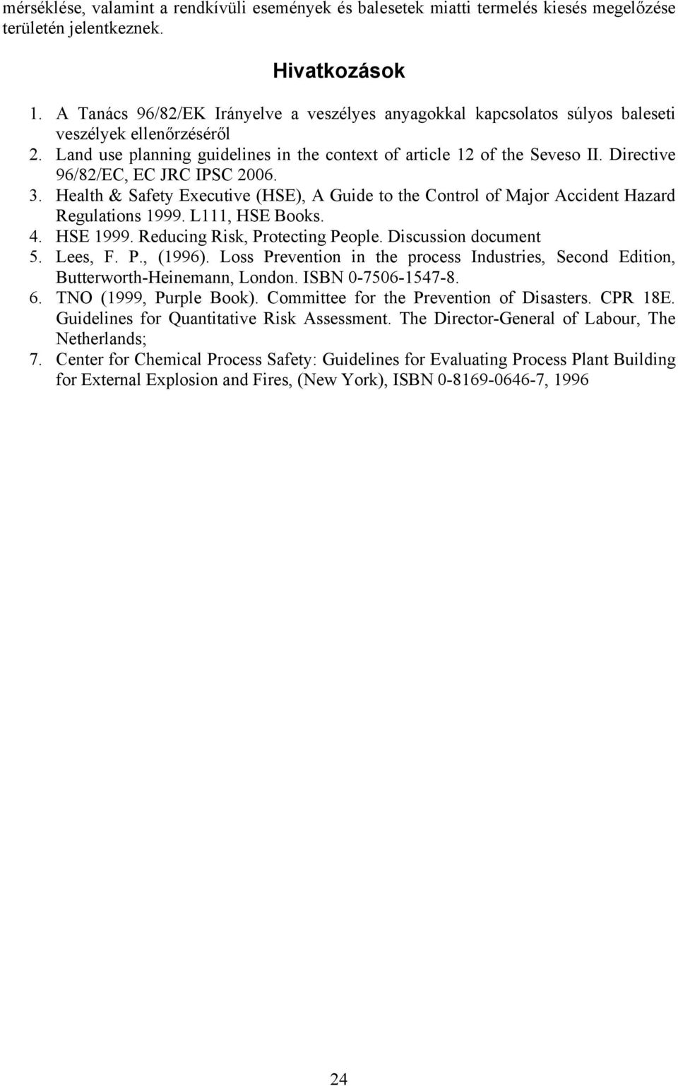 Directive 96/82/EC, EC JRC IPSC 2006. 3. Health & Safety Executive (HSE), A Guide to the Control of Major Accident Hazard Regulations 1999. L111, HSE Books. 4. HSE 1999.