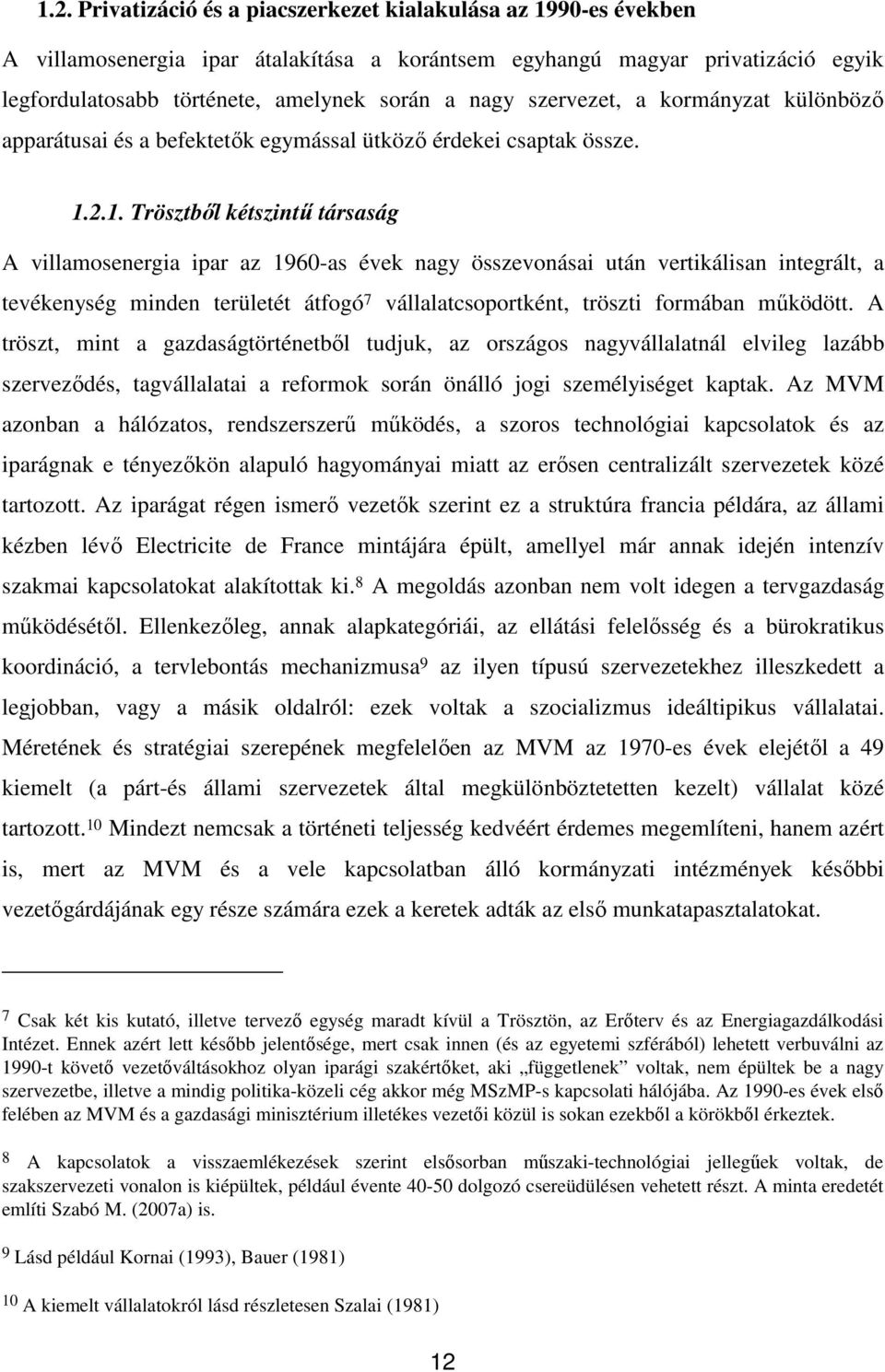 2.1. Trösztből kétszintű társaság A villamosenergia ipar az 1960-as évek nagy összevonásai után vertikálisan integrált, a tevékenység minden területét átfogó 7 vállalatcsoportként, tröszti formában