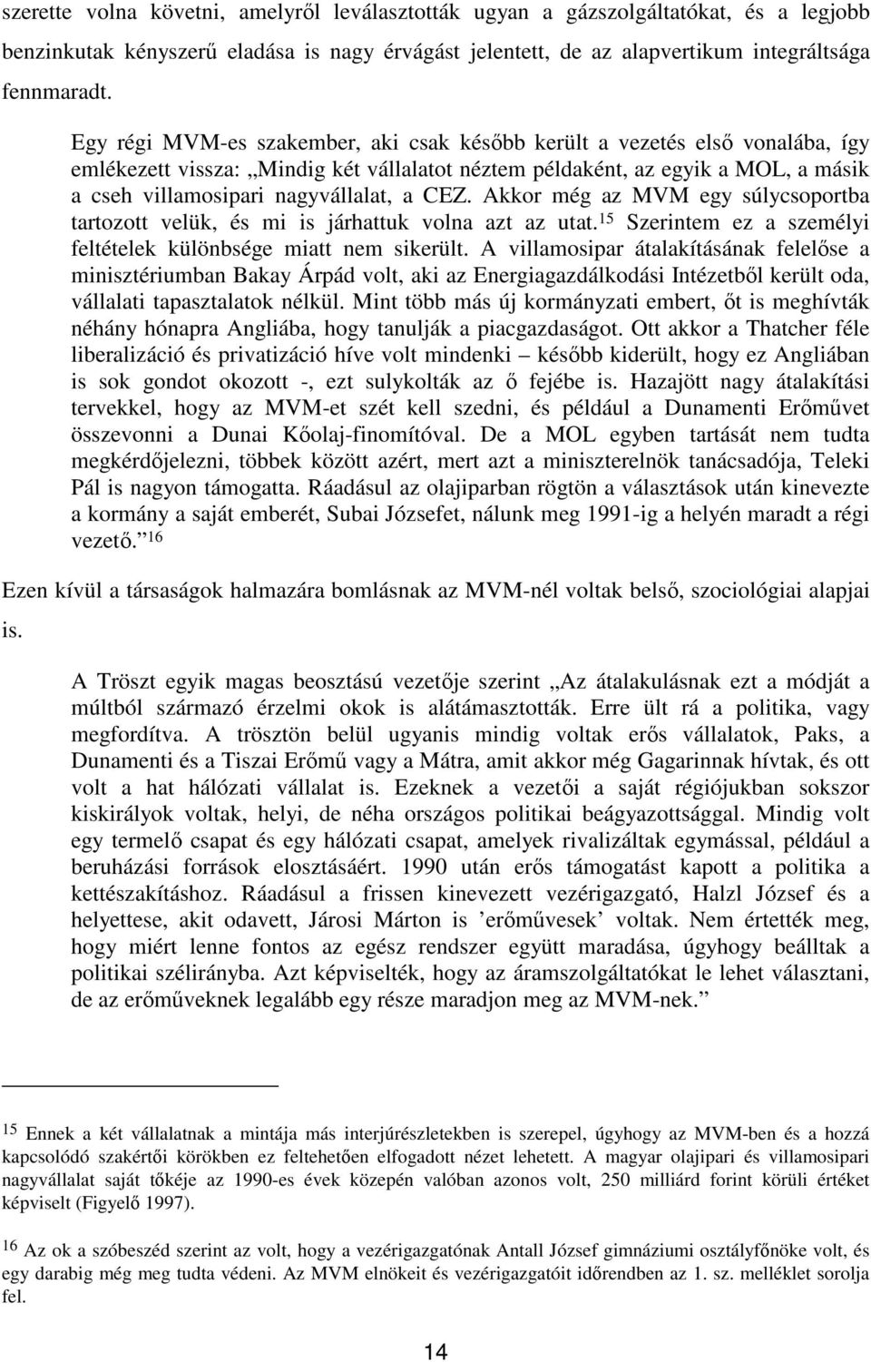 CEZ. Akkor még az MVM egy súlycsoportba tartozott velük, és mi is járhattuk volna azt az utat. 15 Szerintem ez a személyi feltételek különbsége miatt nem sikerült.