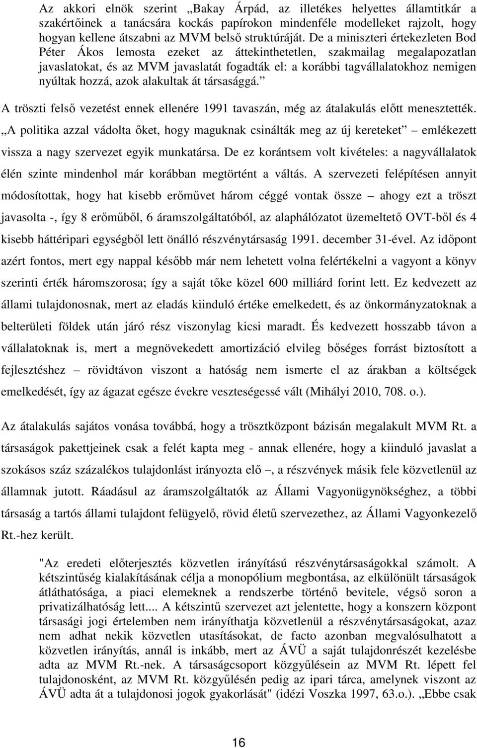 De a miniszteri értekezleten Bod Péter Ákos lemosta ezeket az áttekinthetetlen, szakmailag megalapozatlan javaslatokat, és az MVM javaslatát fogadták el: a korábbi tagvállalatokhoz nemigen nyúltak