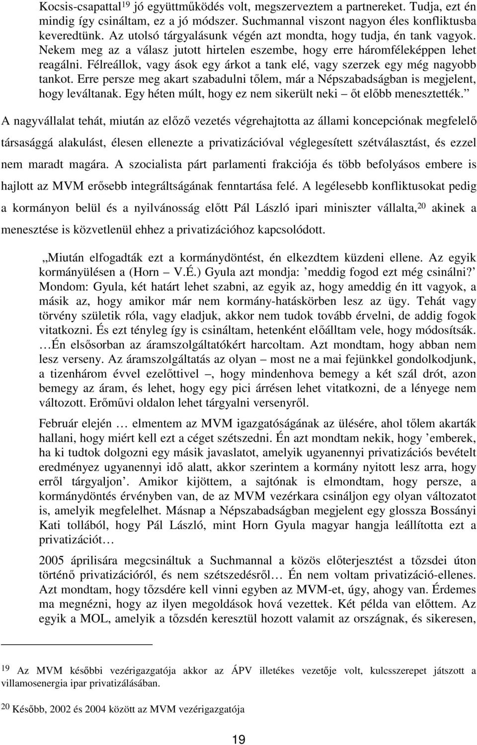 Félreállok, vagy ások egy árkot a tank elé, vagy szerzek egy még nagyobb tankot. Erre persze meg akart szabadulni tőlem, már a Népszabadságban is megjelent, hogy leváltanak.