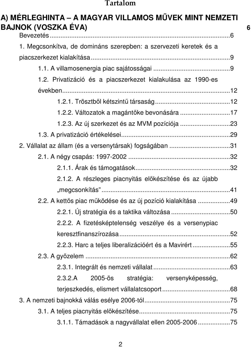 Az új szerkezet és az MVM pozíciója...23 1.3. A privatizáció értékelései...29 2. Vállalat az állam (és a versenytársak) fogságában...31 2.1. A négy csapás: 1997-2002...32 2.1.1. Árak és támogatások.