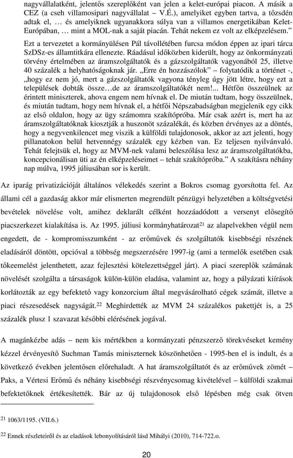 Ezt a tervezetet a kormányülésen Pál távollétében furcsa módon éppen az ipari tárca SzDSz-es államtitkára ellenezte.