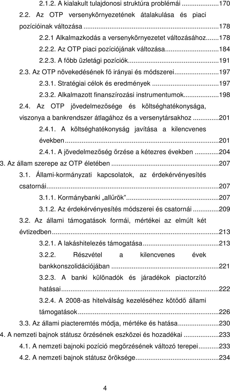 4. Az OTP jövedelmezősége és költséghatékonysága, viszonya a bankrendszer átlagához és a versenytársakhoz...201 2.4.1. A költséghatékonyság javítása a kilencvenes években...201 2.4.1. A jövedelmezőség őrzése a kétezres években.